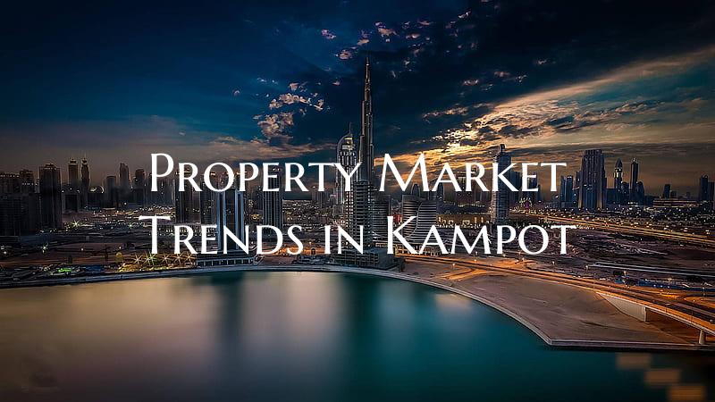 Property Market Trends in Kampot