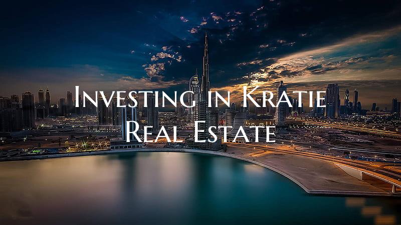 Investing in Kratie Real Estate