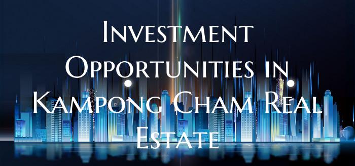 Investment Opportunities in Kampong Cham Real Esta...
